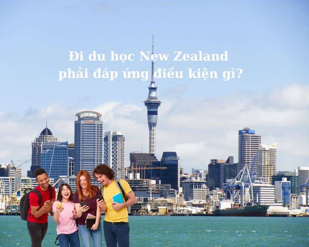 Đi du học New Zealand phải đáp ứng điều kiện gì